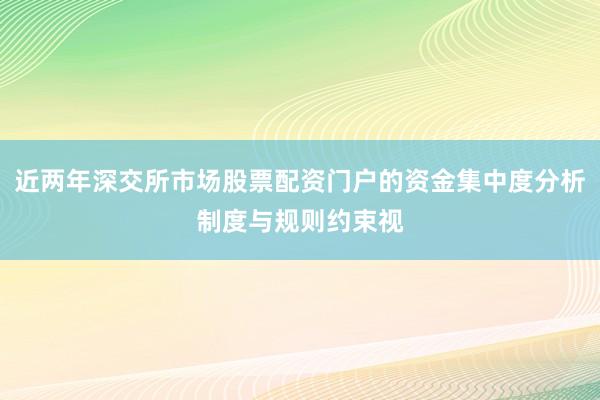近两年深交所市场股票配资门户的资金集中度分析制度与规则约束视